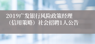 2019广发银行风险政策经理（信用策略）社会招聘1人公告