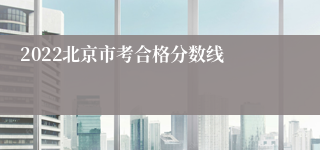 2022北京市考合格分数线