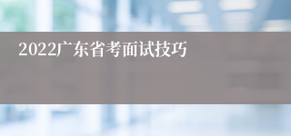 2022广东省考面试技巧