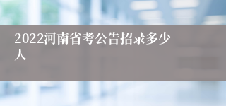 2022河南省考公告招录多少人