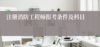注册消防工程师报考条件及科目