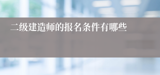 二级建造师的报名条件有哪些