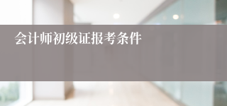 会计师初级证报考条件