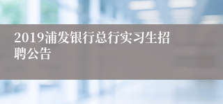 2019浦发银行总行实习生招聘公告