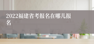 2022福建省考报名在哪儿报名