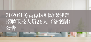 2020江苏高淳区妇幼保健院招聘卫技人员26人（备案制）公告