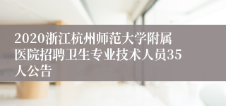 2020浙江杭州师范大学附属医院招聘卫生专业技术人员35人公告