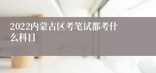 2022内蒙古区考笔试都考什么科目