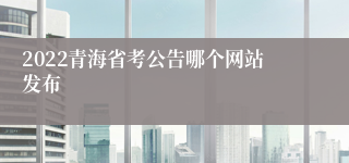 2022青海省考公告哪个网站发布