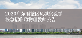 2020广东顺德区凤城实验学校急招临聘物理教师公告