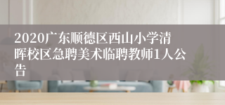 2020广东顺德区西山小学清晖校区急聘美术临聘教师1人公告