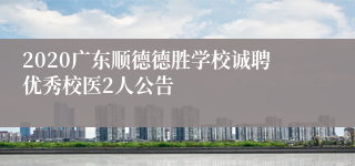 2020广东顺德德胜学校诚聘优秀校医2人公告