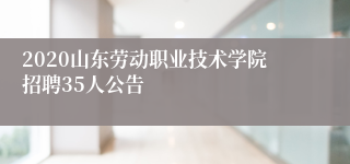 2020山东劳动职业技术学院招聘35人公告