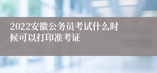 2022安徽公务员考试什么时候可以打印准考证