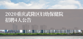 2020重庆武隆区妇幼保健院招聘4人公告