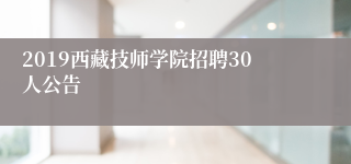 2019西藏技师学院招聘30人公告