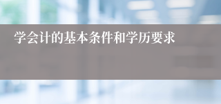 学会计的基本条件和学历要求