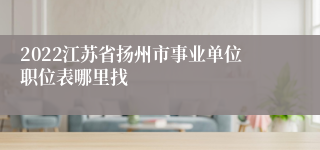 2022江苏省扬州市事业单位职位表哪里找