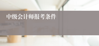 中级会计师报考条件