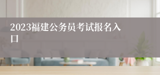 2023福建公务员考试报名入口