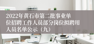 2022年黄石市第二批事业单位招聘工作人员部分岗位拟聘用人员名单公示（九）