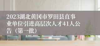 2023湖北黄冈市罗田县直事业单位引进高层次人才41人公告（第一批）