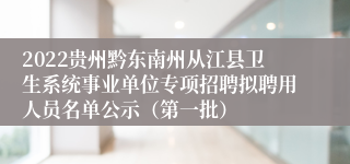 2022贵州黔东南州从江县卫生系统事业单位专项招聘拟聘用人员名单公示（第一批）