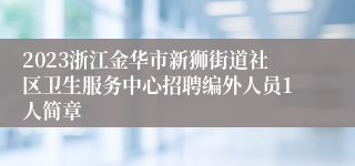 2023浙江金华市新狮街道社区卫生服务中心招聘编外人员1人简章