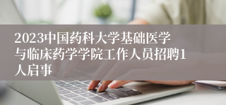 2023中国药科大学基础医学与临床药学学院工作人员招聘1人启事