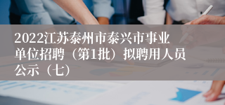 2022江苏泰州市泰兴市事业单位招聘（第1批）拟聘用人员公示（七）