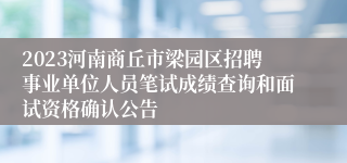 2023河南商丘市梁园区招聘事业单位人员笔试成绩查询和面试资格确认公告