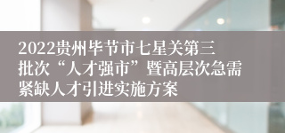 2022贵州毕节市七星关第三批次“人才强市”暨高层次急需紧缺人才引进实施方案