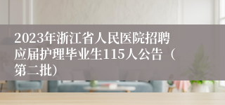 2023年浙江省人民医院招聘应届护理毕业生115人公告（第二批）