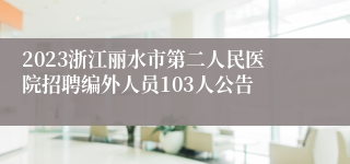 2023浙江丽水市第二人民医院招聘编外人员103人公告