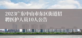 2023广东中山市东区街道招聘医护人员10人公告