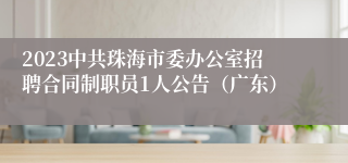 2023中共珠海市委办公室招聘合同制职员1人公告（广东）