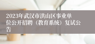 2023年武汉市洪山区事业单位公开招聘（教育系统）复试公告