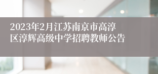 2023年2月江苏南京市高淳区淳辉高级中学招聘教师公告