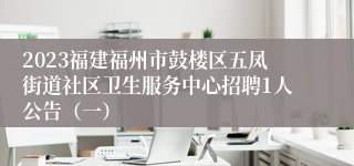 2023福建福州市鼓楼区五凤街道社区卫生服务中心招聘1人公告（一）