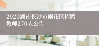 2020湖南长沙市雨花区招聘教师270人公告