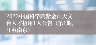 2023中国科学院紫金山天文台人才招用1人公告（第1期，江苏南京）