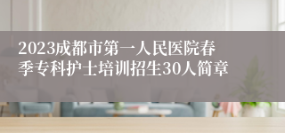 2023成都市第一人民医院春季专科护士培训招生30人简章