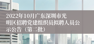 2022年10月广东深圳市光明区招聘党建组织员拟聘人员公示公告（第二批）