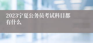 2023宁夏公务员考试科目都有什么