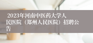  2023年河南中医药大学人民医院（郑州人民医院）招聘公告