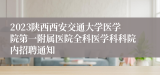 2023陕西西安交通大学医学院第一附属医院全科医学科科院内招聘通知