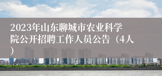 2023年山东聊城市农业科学院公开招聘工作人员公告（4人）