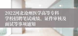 2022河北沧州医学高等专科学校招聘笔试成绩、证件审核及面试等事项通知