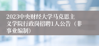 2023中央财经大学马克思主义学院行政岗招聘1人公告（非事业编制）