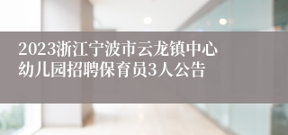 2023浙江宁波市云龙镇中心幼儿园招聘保育员3人公告